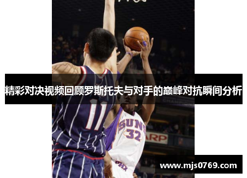 精彩对决视频回顾罗斯托夫与对手的巅峰对抗瞬间分析